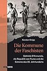 Die Kommune der Faschisten: Gabriele D'Annunzio, die Republik von Fiume und die Extreme des 20. Jahrhunderts (German Edition)