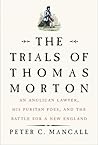 The Trials of Thomas Morton: An Anglican Lawyer, His Puritan Foes, and the Battle for a New England