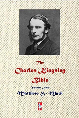The Charles Kingsley Bible. Volume Four: Matthew & Mark (AJBT Classics Book 21)