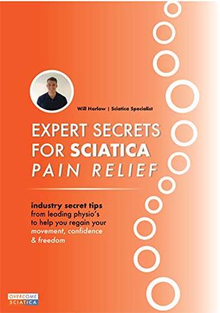 Expert Secrets for Sciatica Pain Relief: Industry secret tips from leading physio's to help you regain your movement, confidence and freedom (Kindle Edition)