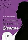 La oscura historia de Eleonor by Elizabeth Benitez