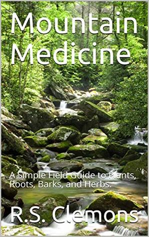 Mountain Medicine: A Simple Field Guide to Plants, Roots, Barks, and Herbs. (Kindle Edition)