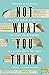 Not What You Think: Why the...