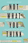 Not What You Think: Why the Bible Might Be Nothing We Expected Yet Everything We Need Not What You Think: Why the Bible Might Be Nothing We Expected Yet Everything We Need
