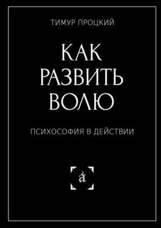 Как развить волю. Психософия в действии (Kindle Edition)