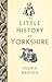 The Little History of Yorkshire by Ingrid Barton