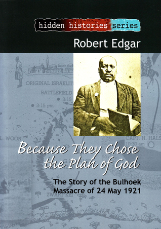 Because They Chose the Plan of God: The Story of the Bulhoek Massacre of 24 May 1921 (Hidden Histories Series)