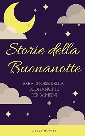 Storie della Buonanotte: Brevi storie della buonanotte per bambini (Italian Edition)