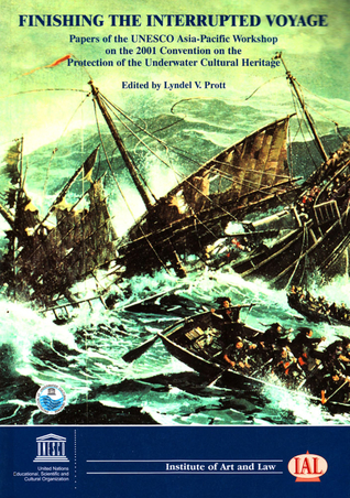 Finishing the Interrupted Voyage: Papers of the UNESCO Asia-Pacific Workshop on the 2001 Convention on the Protection of the Underwater Cultural Heritage, 18-20 November 2003, Hong Kong SAR, China