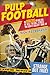 Pulp Football: An Amazing Anthology of True Football Stories You Simply Couldn’t Make Up