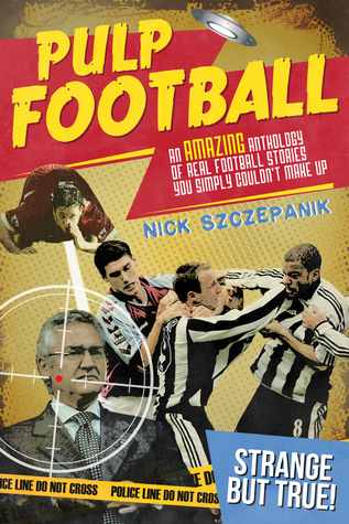 Pulp Football: An Amazing Anthology of True Football Stories You Simply Couldn’t Make Up (Paperback)
