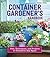 Container Gardener's Handbook: Pots, Techniques, and Projects to Transform Any Space