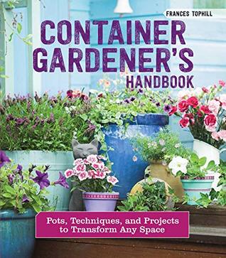 Container Gardener's Handbook: Pots, Techniques, and Projects to Transform Any Space (CompanionHouse Books) Over 40 Projects to Make Your Own Creative Containers and Transform Your Garden