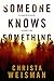 Someone Knows Something by Christa Weisman