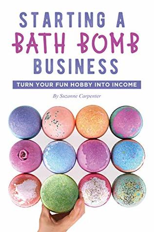 Starting a Bath Bomb Business: Turn Your Fun Hobby Into Income (Kindle Edition)