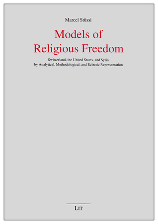 Models of Religious Freedom: Switzerland, the United States, and Syria by Analytical, Methodological, and Eclectic Representation (12) (ReligionsRecht im Dialog)