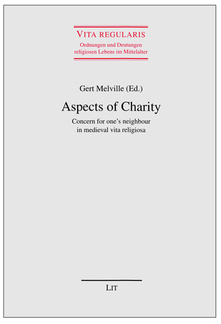 Aspects of Charity: Concern for one's neighbour in medieval vita religiosa (45) (Vita regularis - Ordnungen und Deutungen religiosen Lebens im Mittelalter. Abhandlungen)