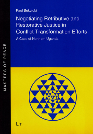 Negotiating Retributive and Restorative Justice in Conflict Transformation Efforts: A Case of Northern Uganda (4) (Masters of Peace)