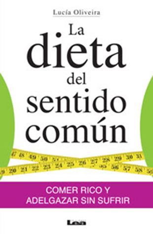 La dieta del sentido común: Comer rico y adelgazar sin sufrir