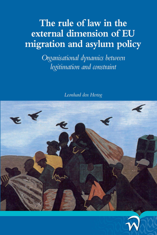The rule of law in the external dimension of EU migration and asylum policy: Organisational dynamics between legitimation and constraint