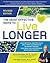 The Most Effective Ways to Live Longer: The Surprising, Unbiased Truth About What You Should Do to Prevent Disease, Feel Great, and Have Optimum Health and Longevity