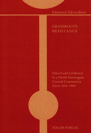 Grassroots Resistance: School and Livelihood in a North Norwegian Coastal Community Circa 1850-1900 (Paperback)