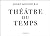 THÉÂTRE DU TEMPS (THEATRE D...