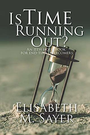 Is Time Running Out?: An 11th Hour Book for End-Time Overcomers (Kindle Edition)
