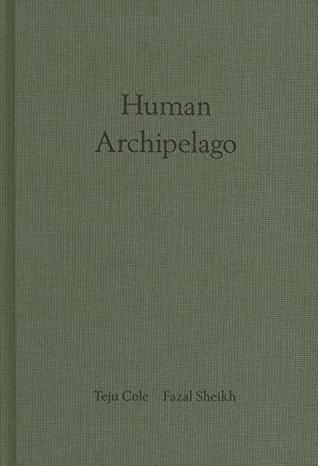 Fazal Sheikh & Teju Cole: Human Archipelago (Hardcover)