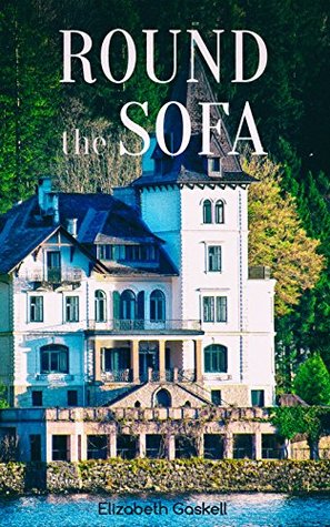 Round the Sofa: Victorian tales of class, charity, and eerie fate—My Lady Ludlow and other stories of friendship, education, and social conscience (Kindle Edition)