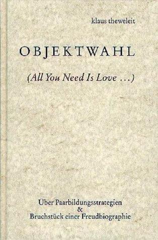 Objektwahl (All you need is love ...): über Paarbildungsstrategien & Bruchstück einer Freudbiographie