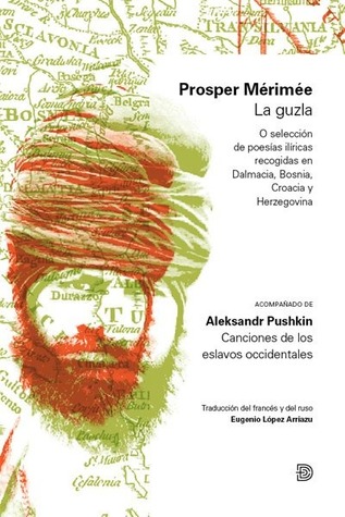 La guzla, o selección de poesías ilíricas recogidas en Dalmacia, Bosnia, Croacia y Herzegovina. Acompañado de Canciones de los eslavos occidentales (Unknown Binding)