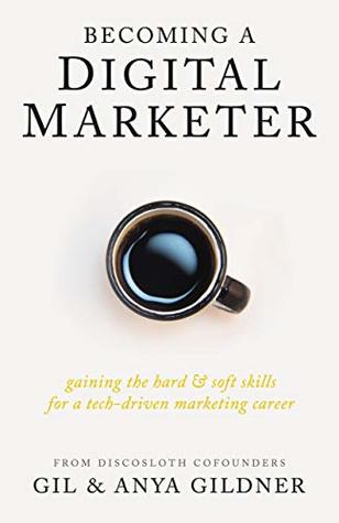 Becoming A Digital Marketer: Gaining the Hard & Soft Skills for a Tech-Driven Marketing Career (Kindle Edition)