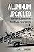 Aluminum Upcycled by Carl A. Zimring