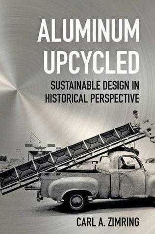 Aluminum Upcycled: Sustainable Design in Historical Perspective (Johns Hopkins Studies in the History of Technology)