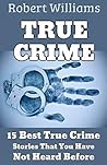 TRUE CRIME: 15 Best True Crime Stories That You Have Not Heard Before..... TRUE CRIME: 15 Best True Crime Stories That You Have Not Heard Before.....