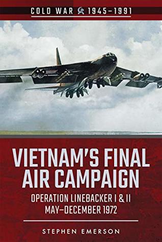Vietnam's Final Air Campaign: Operation Linebacker I & II, May–December 1972 (Kindle Edition)
