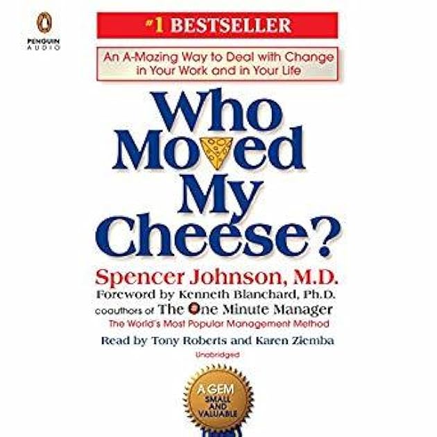 Who Moved My Cheese? An A-Mazing Way to Deal with Change in Your Work and  in Your Life