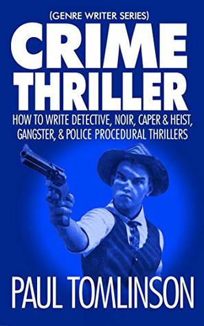 Crime Thriller: How to Write Detective, Noir, Caper & Heist, Gangster, & Police Procedural Thrillers (Genre Writer)