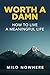 Worth A Damn: How To Live A...