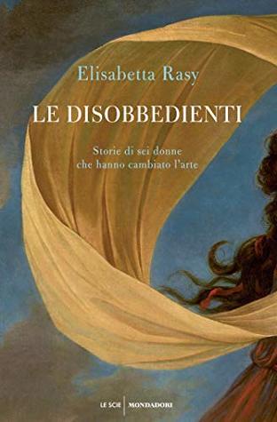 Le disobbedienti: Storie di sei donne che hanno cambiato l'arte (Kindle Edition)