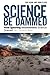 Science Be Dammed by Eric Kuhn