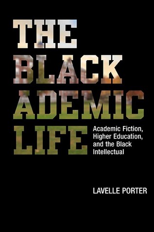The Blackademic Life: Academic Fiction, Higher Education, and the Black Intellectual (Hardcover)