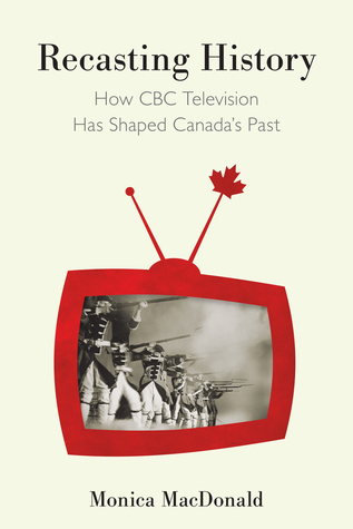 Recasting History: How CBC Television Has Shaped Canada's Past (Paperback)