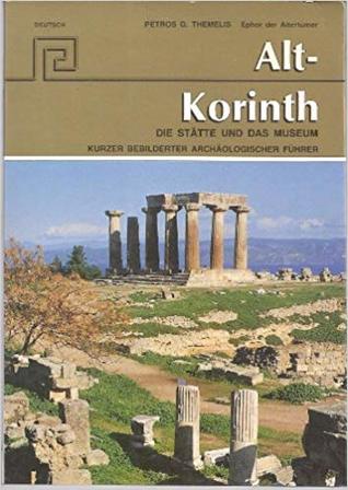 Alt-Korinth : die Stätte und das Museum : kurzer bebilderter archäologischer Führer