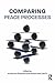 Comparing Peace Processes (Routledge Studies in Peace and Conflict Resolution)