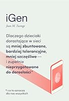 iGen. Dlaczego dzieciaki dorastające w sieci są mniej zbuntowane, bardziej tolerancyjne, mniej szczęśliwe i zupełnie nieprzygotowane do dorosłości - i co to oznacza dla nas wszystkich.