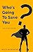 Who's Going To Save You?: H...