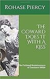 The Coward Does It with a Kiss by Rohase Piercy