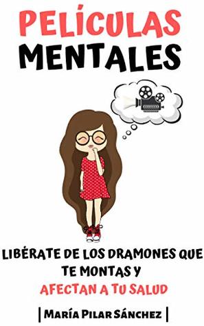 Películas Mentales: Libérate de los dramones que te montas y afectan a tu salud (Spanish Edition)